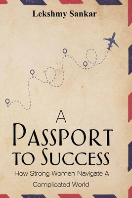 Cover Image for A Passport To Success: How to Navigate the Complicated World as a Woman -- Lekshmy Sankar, Paperback