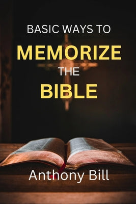Cover Image for Basic Ways to Memorize the Bible -- Anthony Bill, Paperback