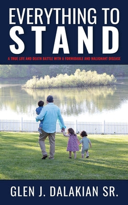 Cover Image for Everything to Stand: A true life and death battle with a formidable and malignant disease -- Glen J. Dalakian, Hardcover