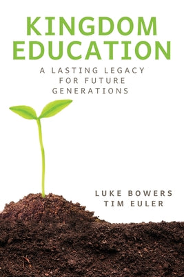 Cover Image for Kingdom Education: A Lasting Legacy for Future Generations -- Luke Bowers, Paperback