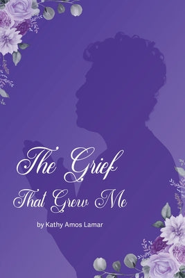Cover Image for The Grief That Grew Me -- Kathy Amos Lamar, Paperback