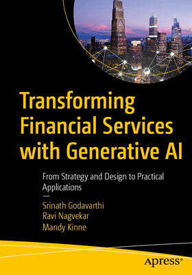Cover Image for Transforming Financial Services with Generative AI: From Strategy and Design to Practical Applications -- Srinath Godavarthi, Paperback