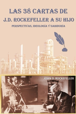 Cover Image for Las 38 cartas de J.D. Rockefeller a su hijo: perspectivas, ideología y sabiduría -- J. D. Rockefeller, Paperback