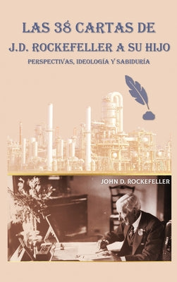 Cover Image for Las 38 cartas de J.D. Rockefeller a su hijo: perspectivas, ideología y sabiduría -- J. D. Rockefeller, Hardcover