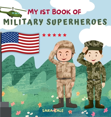 Cover Image for My 1st Book of Military Superheroes: Learn about the United States Armed Forces: Army, Navy, Marine, Coast Guard, Air Force and Space Force (For Kids -- Sara Kale, Hardcover
