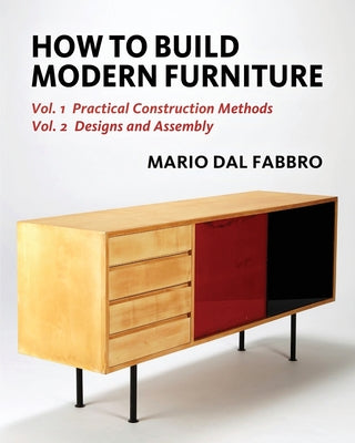 Cover Image for How to Build Modern Furniture: Volume 1: Practical Construction Methods and Volume 2: Designs and Assembly -- Mario Dal Fabbro, Paperback