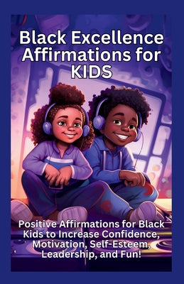 Cover Image for Black Excellence Affirmations for Kids: Positive Affirmations for Black Kids to Increase Confidence, Motivation, Self-Esteem, Leadership, and Fun! -- Tasha Tinsley, Paperback