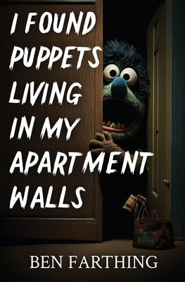 Cover Image for I Found Puppets Living in my Apartment Walls -- Ben Farthing, Paperback