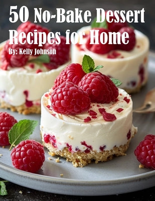 Cover Image for 50 No-Bake Dessert Recipes for Home -- Kelly Johnson, Paperback