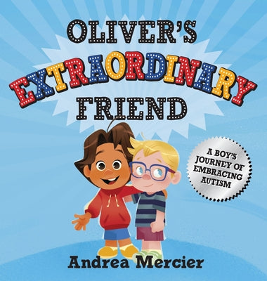 Cover Image for Oliver's Extraordinary Friend: A Boy's Journey of Embracing Autism -- Andrea Mercier, Hardcover