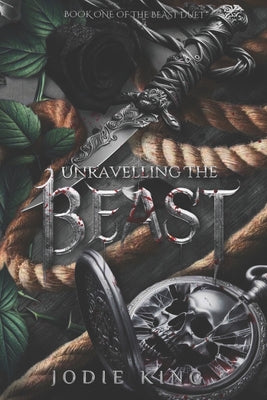 Cover Image for Unravelling The Beast: A Twisted Dark Romance (The Beast Duet - Book One) -- Jodie King, Paperback