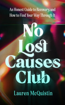 Cover Image for No Lost Causes Club: An Honest Guide to Recovery, and How to Find Your Way Through It -- Lauren McQuistin, Hardcover
