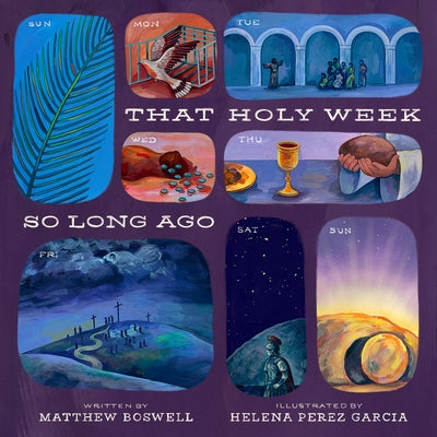 Cover Image for That Holy Week So Long Ago: The Seven Days That Led to Easter -- Matthew Boswell, Hardcover