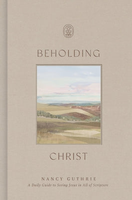 Cover Image for Beholding Christ: A Daily Guide to Seeing Jesus in All of Scripture -- Nancy Guthrie, Hardcover