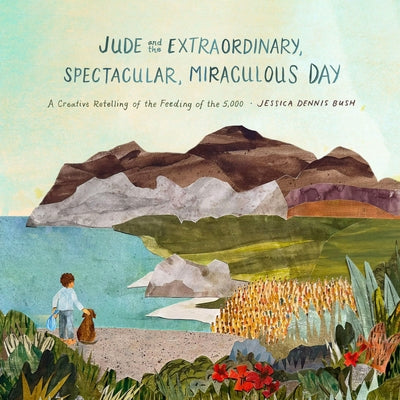 Cover Image for Jude and the Extraordinary, Spectacular, Miraculous Day: A Creative Retelling of the Feeding of the 5,000 -- Jessica Dennis Bush, Hardcover