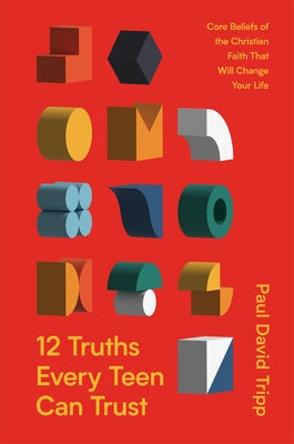 Cover Image for 12 Truths Every Teen Can Trust: Core Beliefs of the Christian Faith That Will Change Your Life -- Paul David Tripp, Hardcover