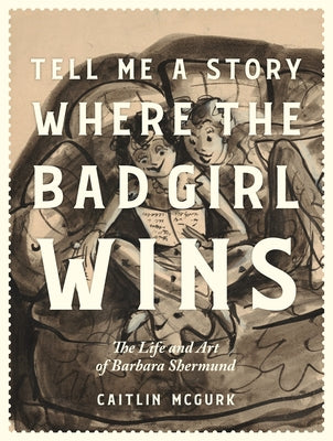 Cover Image for Tell Me a Story Where the Bad Girl Wins: The Life and Art of Barbara Shermund -- Caitlin McGurk, Hardcover