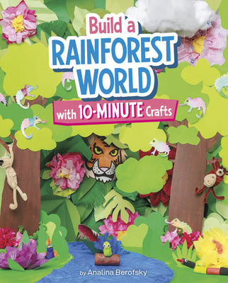 Cover Image for Build a Rainforest World with 10-Minute Crafts -- Analina Berofsky, Library Binding