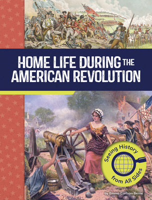 Cover Image for Home Life During the American Revolution: Seeing History from All Sides -- Emma Carlson Berne, Library Binding