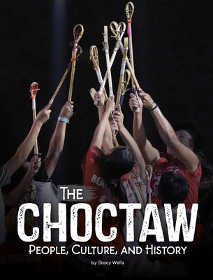 Cover Image for The Choctaw: People, Culture, and History -- Stacy Wells, Library Binding