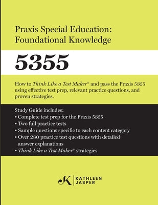 Cover Image for Praxis Special Education: Foundational Knowledge (5355): How to Think Like a Test MakerTM and pass the Praxis 5355 using effective test prep, relevant -- Kathleen Jasper, Paperback