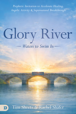 Cover Image for Glory River - Waters to Swim In: Your Prophetic Invitation to Accelerated Healing, Angelic Activity, and Supernatural Breakthrough -- Tim Sheets, Paperback