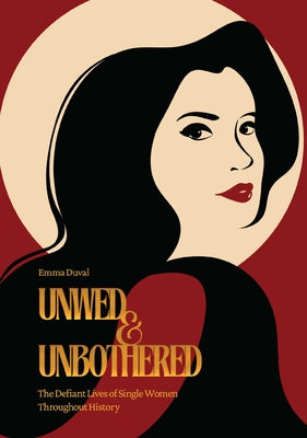 Cover Image for Unwed & Unbothered: The Defiant Lives of Single Women Throughout History -- Emma Duval, Paperback