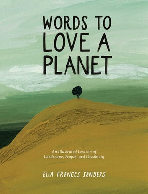 Cover Image for Words to Love a Planet: An Illustrated Lexicon of Landscape, People, and Possibility -- Ella Frances Sanders, Hardcover