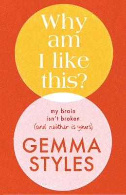 Cover Image for Why Am I Like This?: My Brain Isn't Broken (and Neither Is Yours) -- Gemma Styles, Hardcover