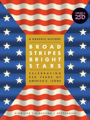 Cover Image for Broad Stripes Bright Stars: A Graphic History Celebrating 250 Years of America's Icons -- Kit Hinrichs, Hardcover