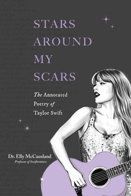 Cover Image for Stars Around My Scars: The Annotated Poetry of Taylor Swift -- Elly McCausland, Paperback