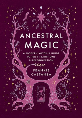 Cover Image for Ancestral Magic: A Modern Witch's Guide to Folk Traditions & Reconnection -- Frankie Castanea, Hardcover