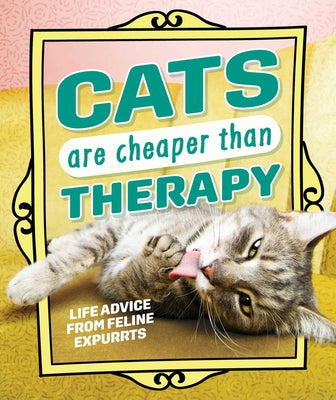 Cover Image for Cats Are Cheaper Than Therapy: Life Advice from Feline Expurrts -- Andrews McMeel Publishing, Hardcover