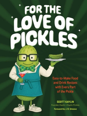 Cover Image for For the Love of Pickles: Easy-To-Make Food and Drink Recipes with Every Part of the Pickle -- Scott Kaylin, Hardcover