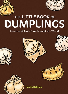 Cover Image for The Little Book of Dumplings: Bundles of Love from Around the World -- Lynda Balslev, Hardcover