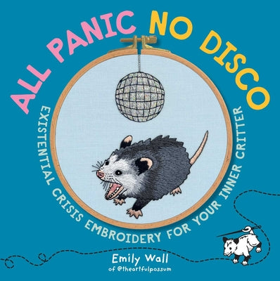 Cover Image for All Panic No Disco: Existential Crisis Embroidery for Your Inner Critter -- Emily Wall, Paperback