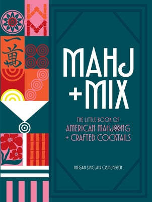 Cover Image for Mahj + Mix: The Little Book of American Mahjong + Crafted Cocktails -- Megan Sinclair Osmundsen, Hardcover