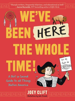 Cover Image for We've Been Here the Whole Time!: A Not So Sacred Guide to All Things Native America -- Joey Clift, Paperback