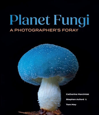 Cover Image for Planet Fungi: A Photographer's Foray -- Stephen Axford, Hardcover