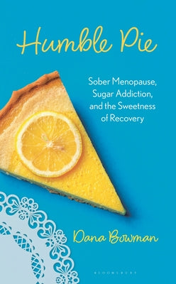Cover Image for Humble Pie: Sober Menopause, Sugar Addiction, and the Sweetness of Recovery -- Dana R. Bowman, Hardcover