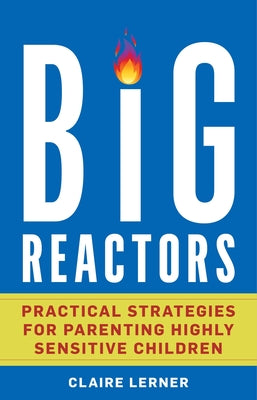 Cover Image for Big Reactors: Practical Strategies for Parenting Highly Sensitive Children -- Claire Lerner, Hardcover