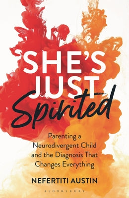Cover Image for She's Just Spirited: Parenting a Neurodivergent Child and the Diagnosis That Changes Everything -- Nefertiti Austin, Hardcover