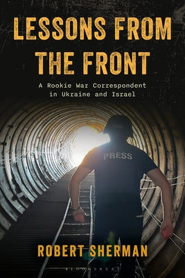 Cover Image for Lessons from the Front: A Rookie War Correspondent in Ukraine and Israel -- Robert Sherman, Hardcover