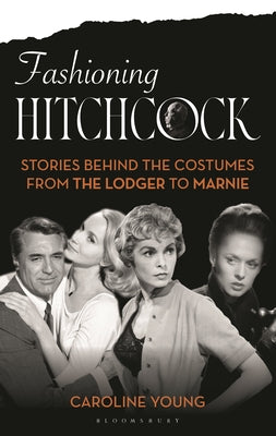 Cover Image for Fashioning Hitchcock: Stories Behind the Costumes from the Lodger to Marnie -- Caroline Young, Hardcover