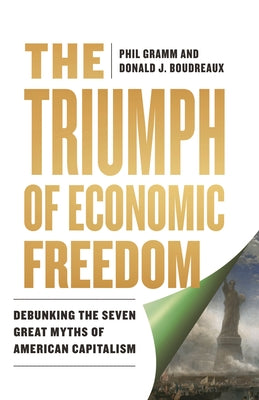 Cover Image for The Triumph of Economic Freedom: Debunking the Seven Great Myths of American Capitalism -- Phil Gramm, Hardcover