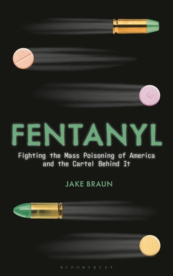 Cover Image for Fentanyl: Fighting the Mass Poisoning of America and the Cartel Behind It -- Jake Braun, Hardcover