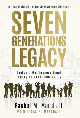 Cover Image for Seven Generations Legacy: Design a Multigenerational Legacy of More Than Money -- Rachel M. Marshall, Hardcover