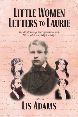 Cover Image for Little Women Letters to Laurie: The Alcott Family Correspondence with Alfred Whitman, 1858 - 1891 -- Lis Adams, Paperback