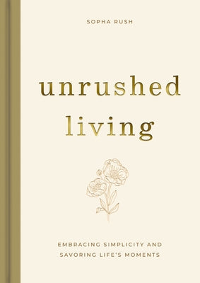 Cover Image for Unrushed Living: Embracing Simplicity and Savoring Life's Moments (a 90-Day Devotional) -- Sopha Rush, Hardcover