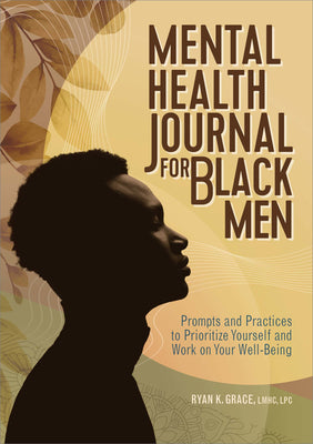 Cover Image for Mental Health Journal for Black Men: Prompts and Practices to Prioritize Yourself and Work on Your Well-Being -- Ryan K. Grace, Paperback